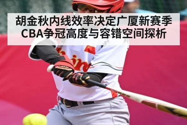 胡金秋内线效率决定广厦新赛季CBA争冠高度与容错空间探析
